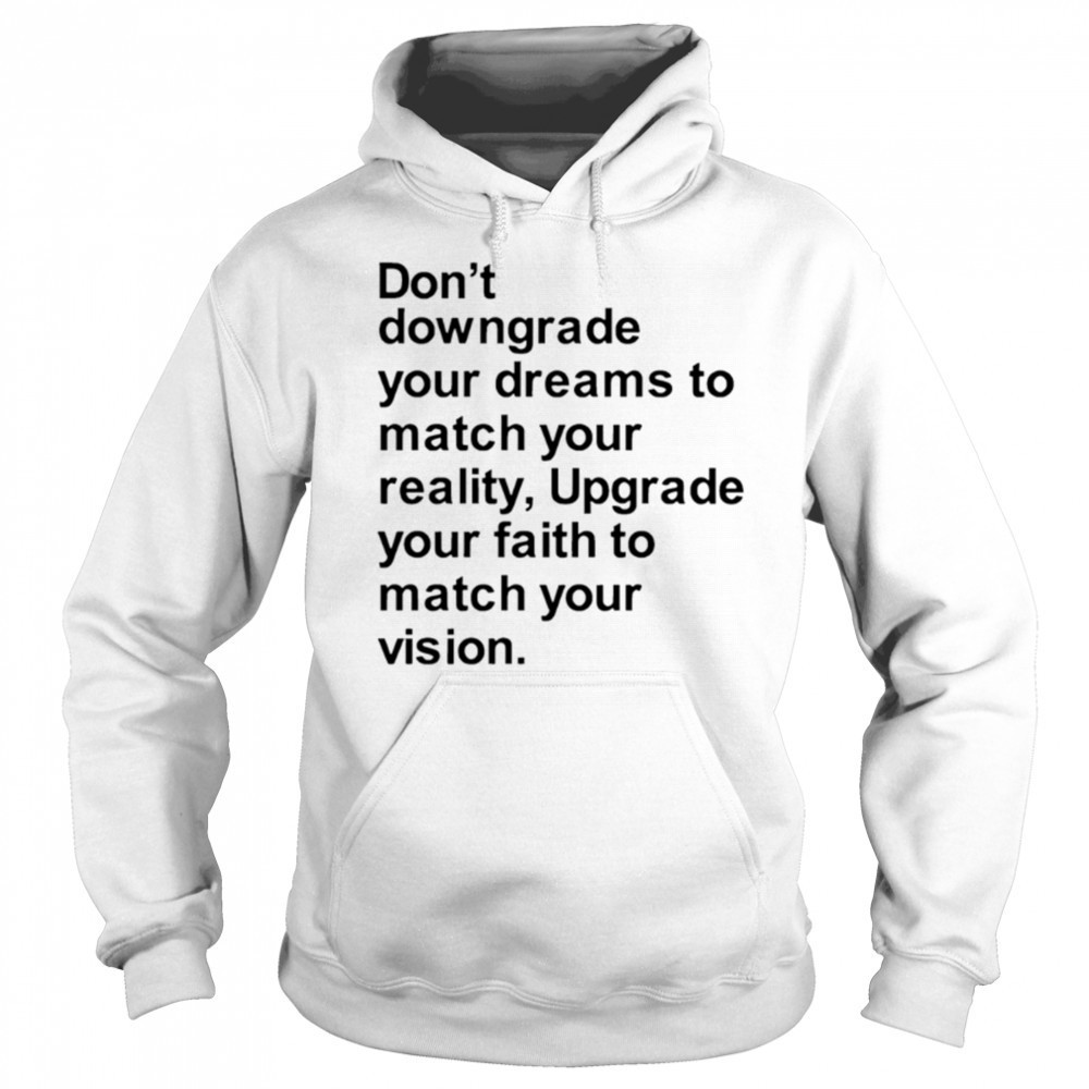 Don’t downgrade your dreams to match your reality shirt Sweatshirt
