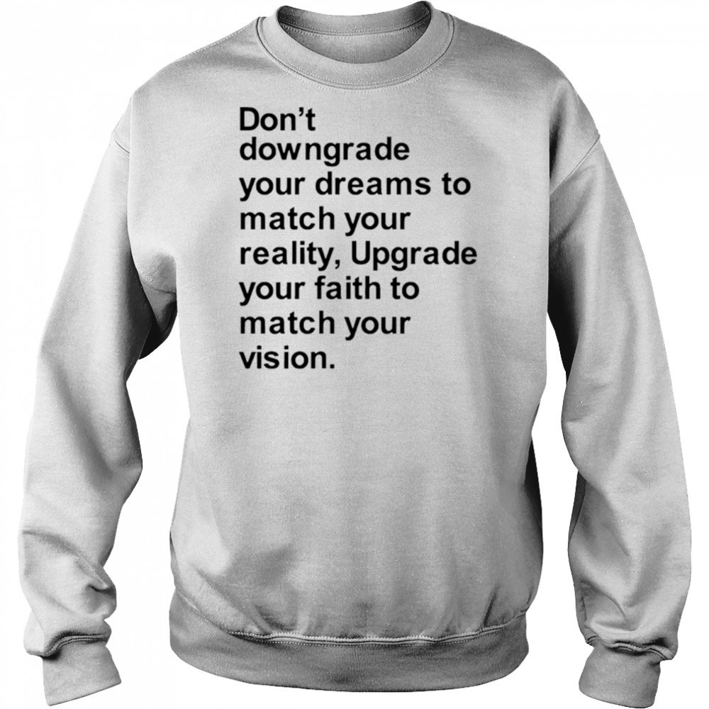 Don’t downgrade your dreams to match your reality shirt Hoodie
