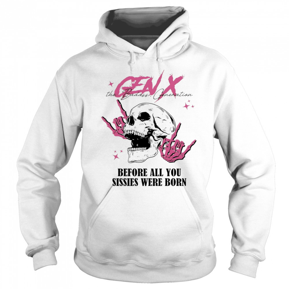 Gen X before all you sissies were born shirt Sweatshirt