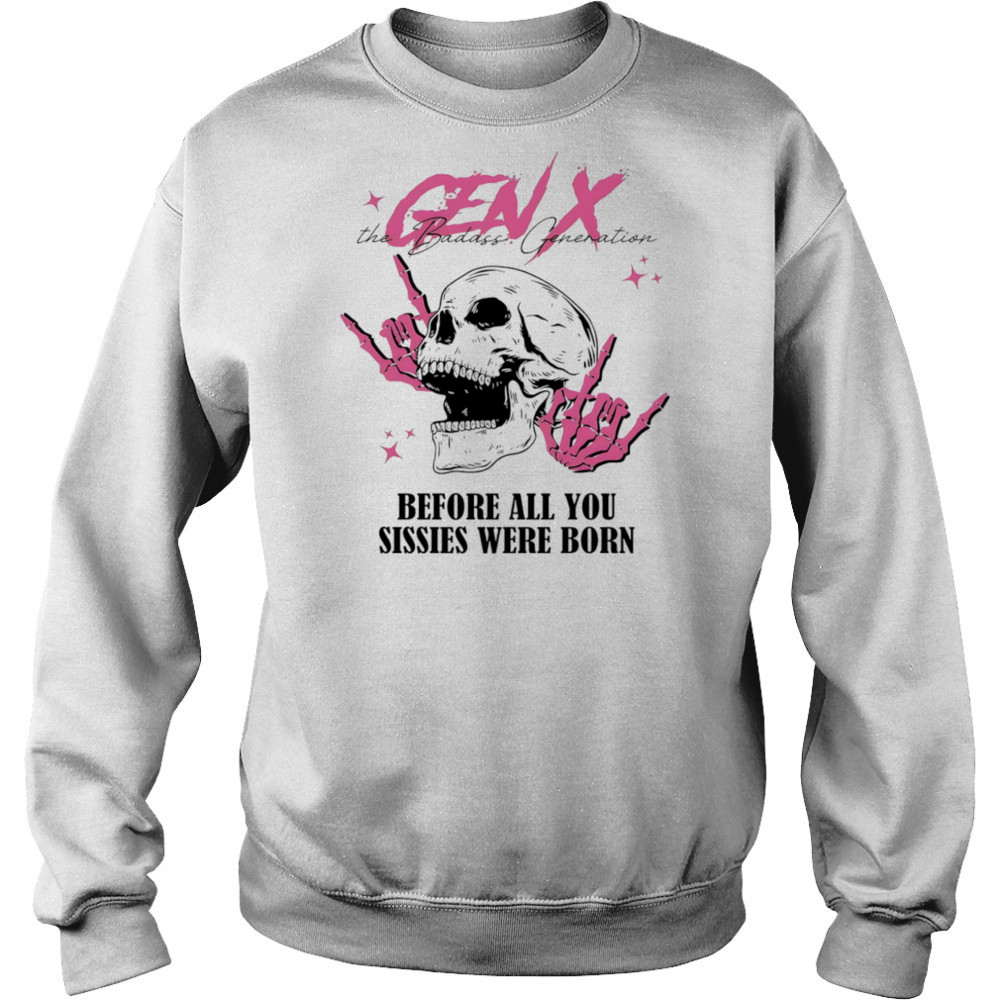 Gen X before all you sissies were born shirt Hoodie