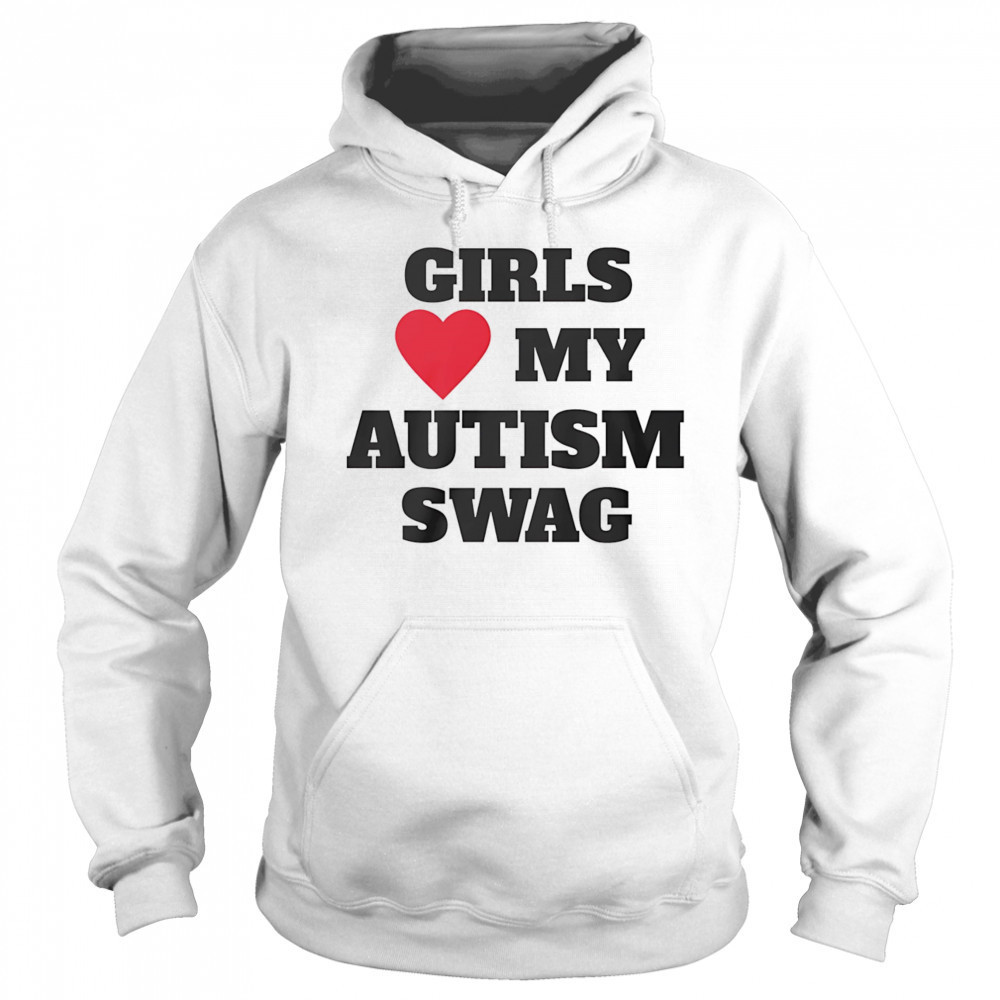 Girls love my Autism swag shirt Sweatshirt