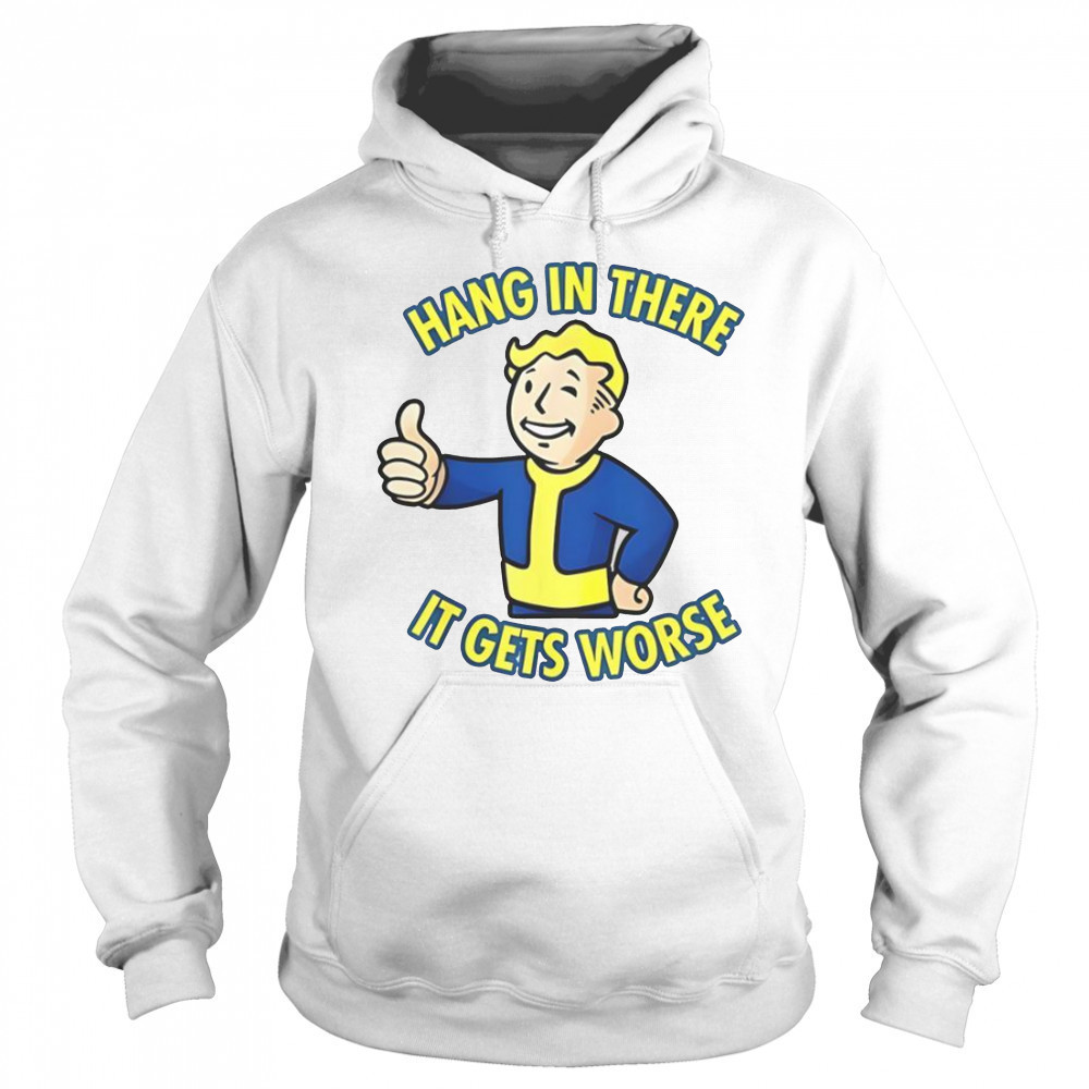 Hang In There It Gets Worse Sarcastic Thumb Fallout T-Shirt Sweatshirt