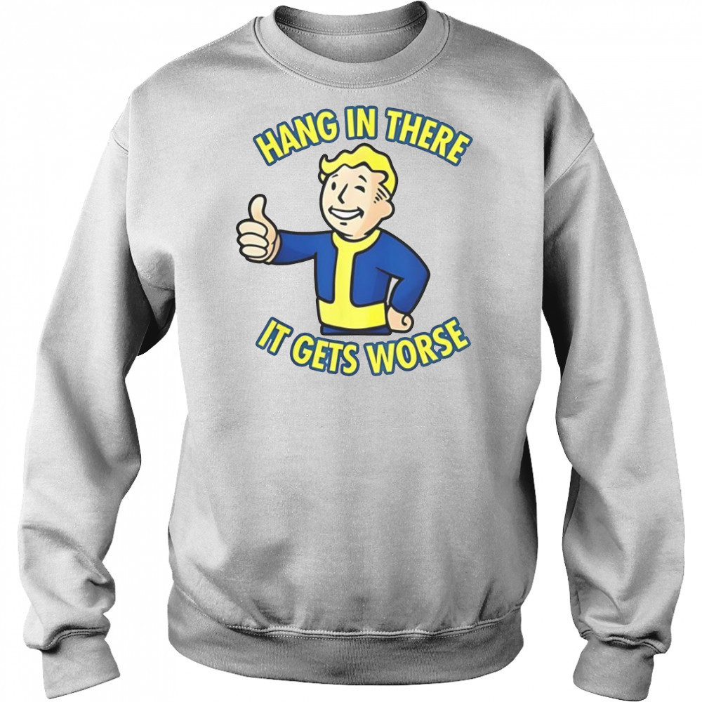 Hang In There It Gets Worse Sarcastic Thumb Fallout T-Shirt Hoodie