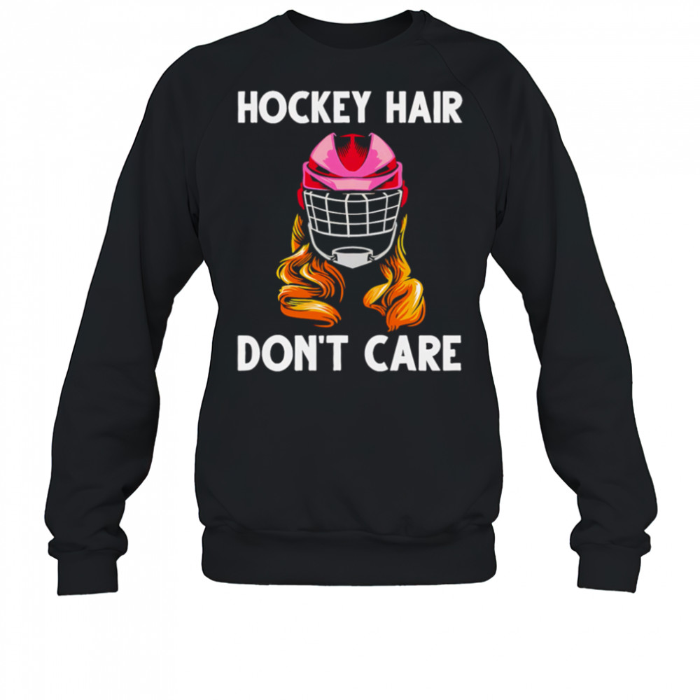 Hockey Hair Don’t Care shirt Sweatshirt