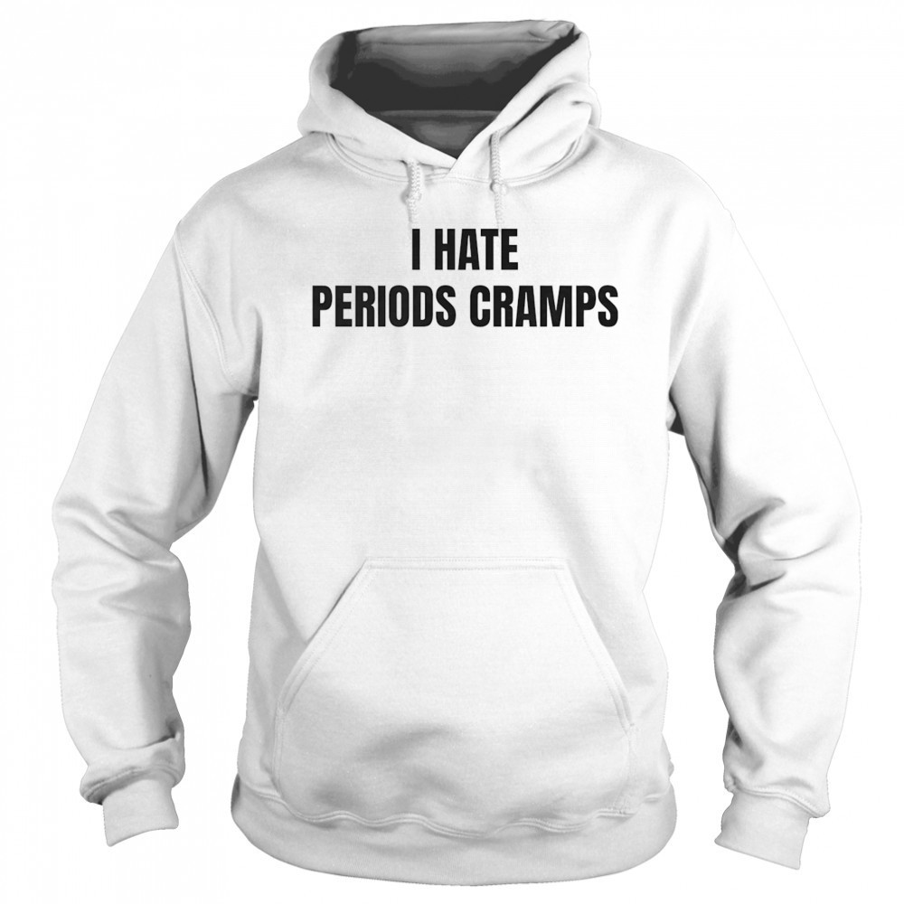 I hate periods cramps shirt Sweatshirt