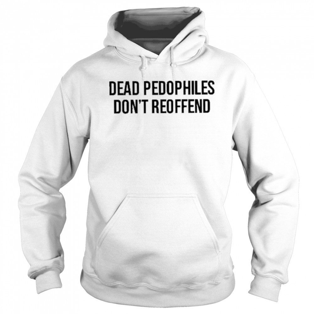 Justjenrx Dead Pedophiles Don’t Reoffen Shirt Sweatshirt