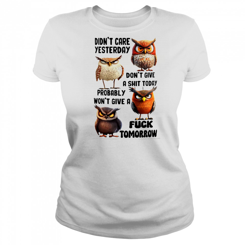 Owl didn’t care yesterday don’t give a shit today probably won’t give a fuck tomorrow shirt Women's T-shirt