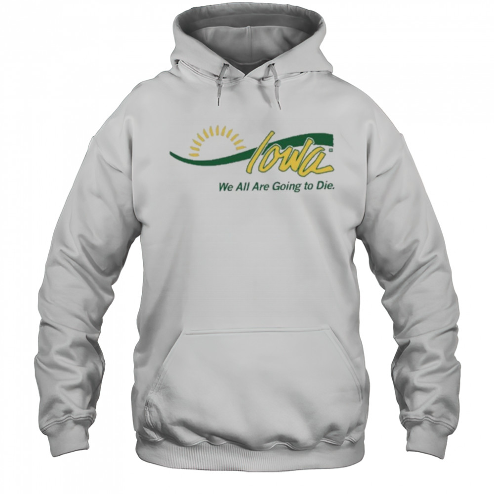 Raygun Iowa We All Are Going To Die shirt Hoodie