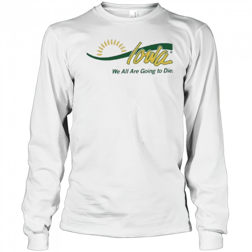 Raygun Iowa We All Are Going To Die shirt Long Sleeved
