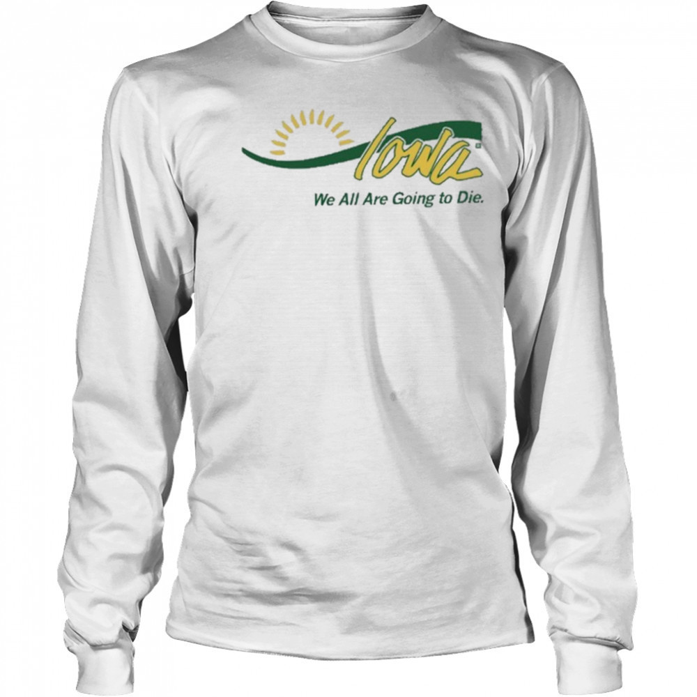 Raygun Iowa We All Are Going To Die shirt Long Sleeved