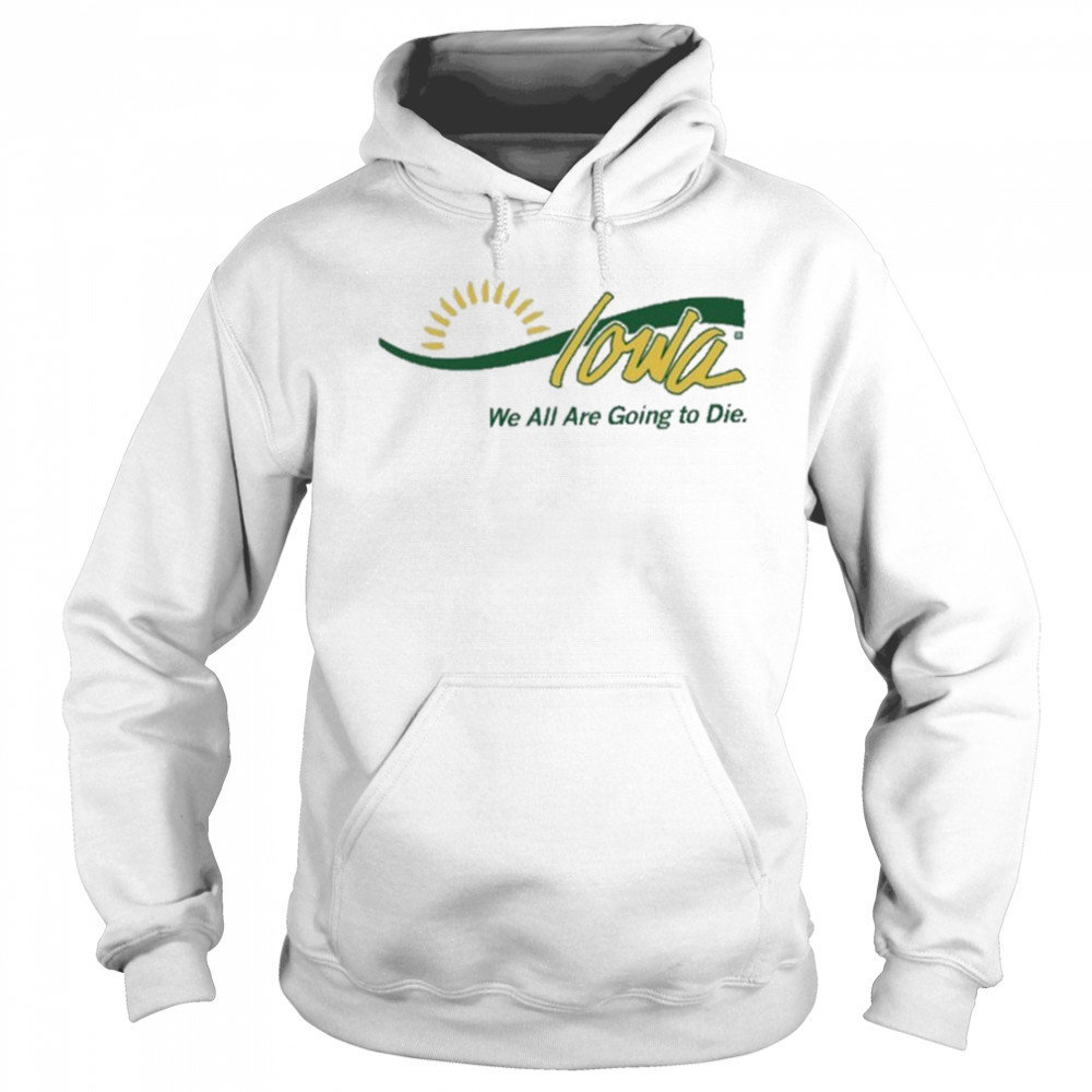 Raygun Iowa We All Are Going To Die shirt Sweatshirt