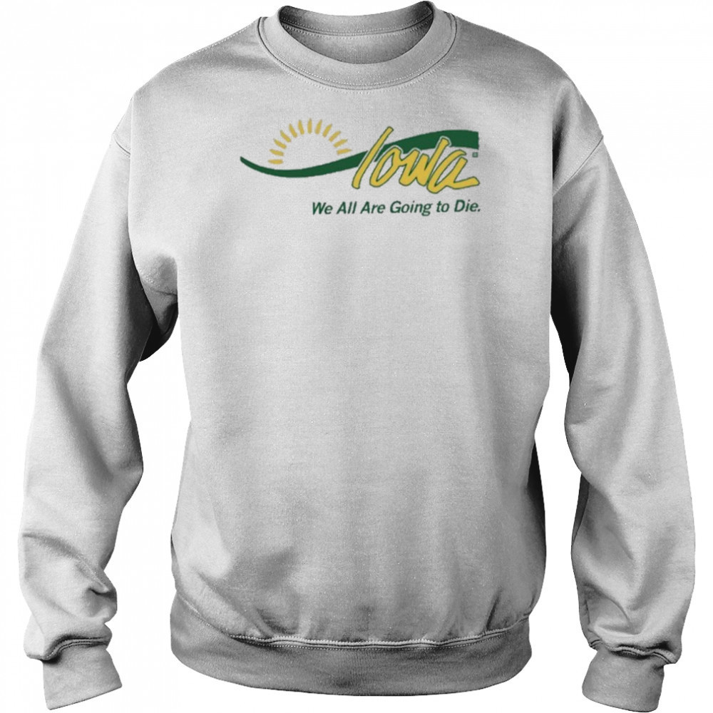 Raygun Iowa We All Are Going To Die shirt Hoodie