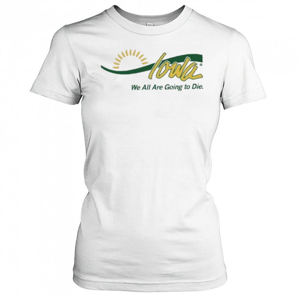 Raygun Iowa We All Are Going To Die shirt Women's T-shirt