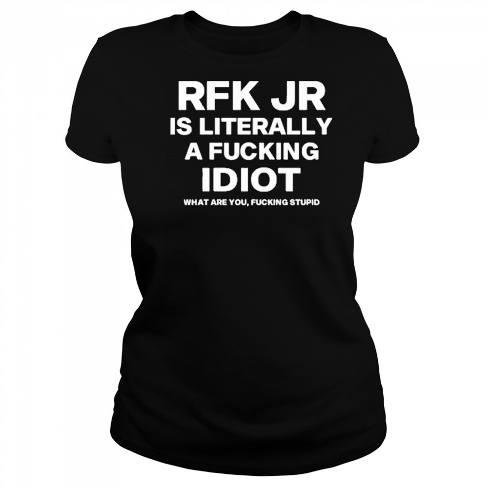 Rfk Jr Is Literally A Fucking Idiot shirt Women's T-shirt