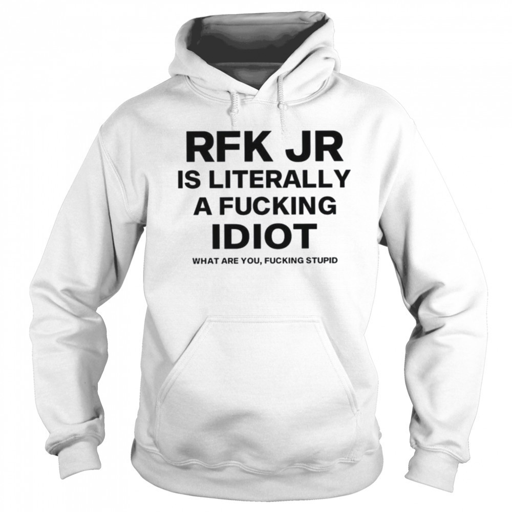 Rfk jr is literally a fucking idiot shirt Sweatshirt