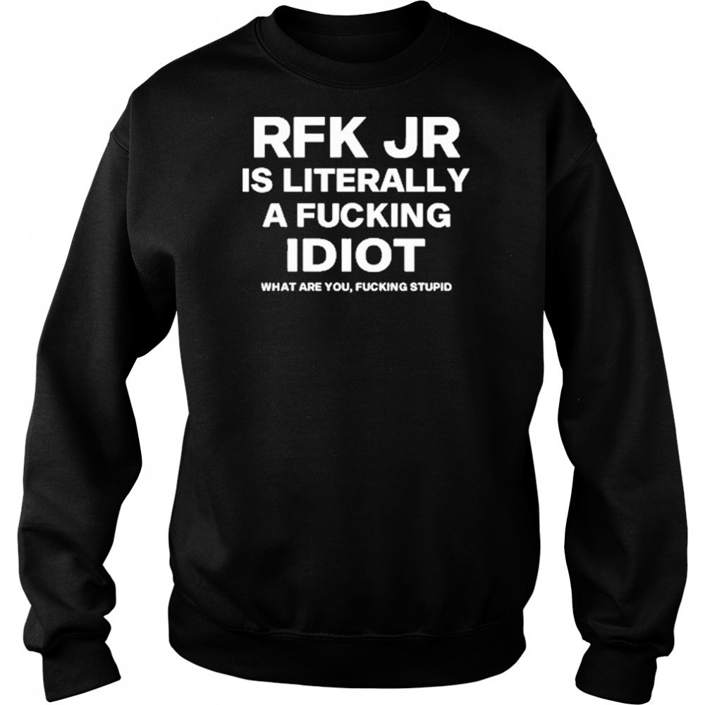 Rfk Jr Is Literally A Fucking Idiot shirt Hoodie