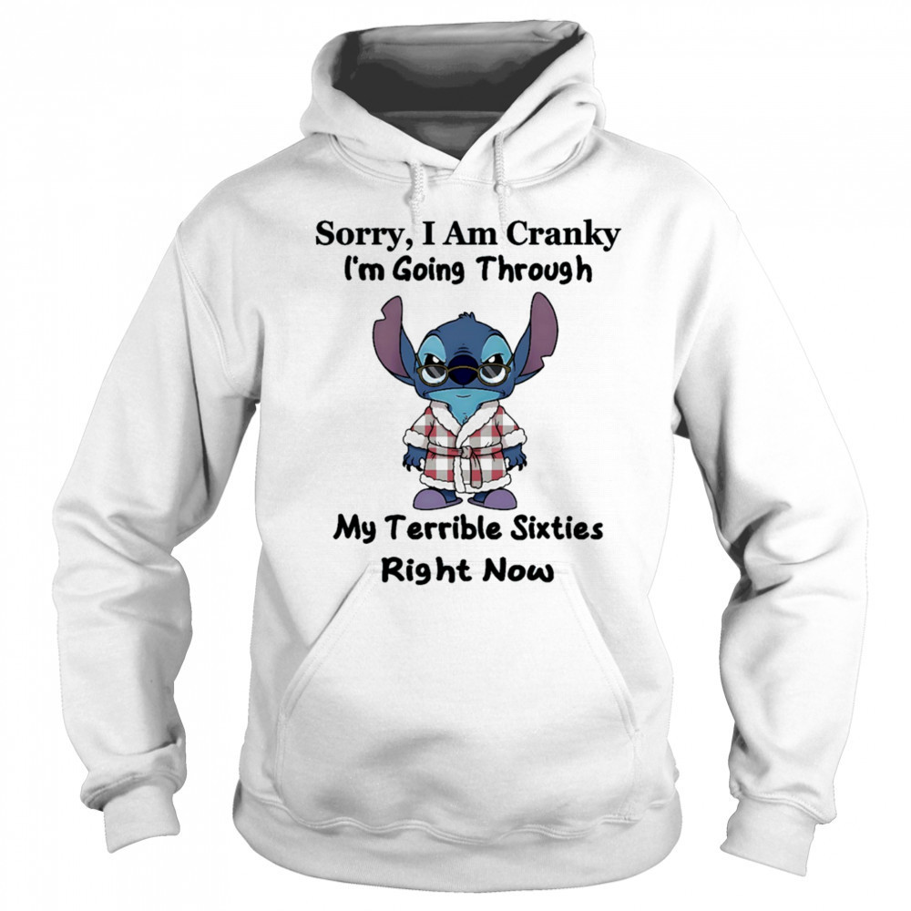 The stitch sorry I am cranky I’m going through my terrible sixties right now shirt Sweatshirt