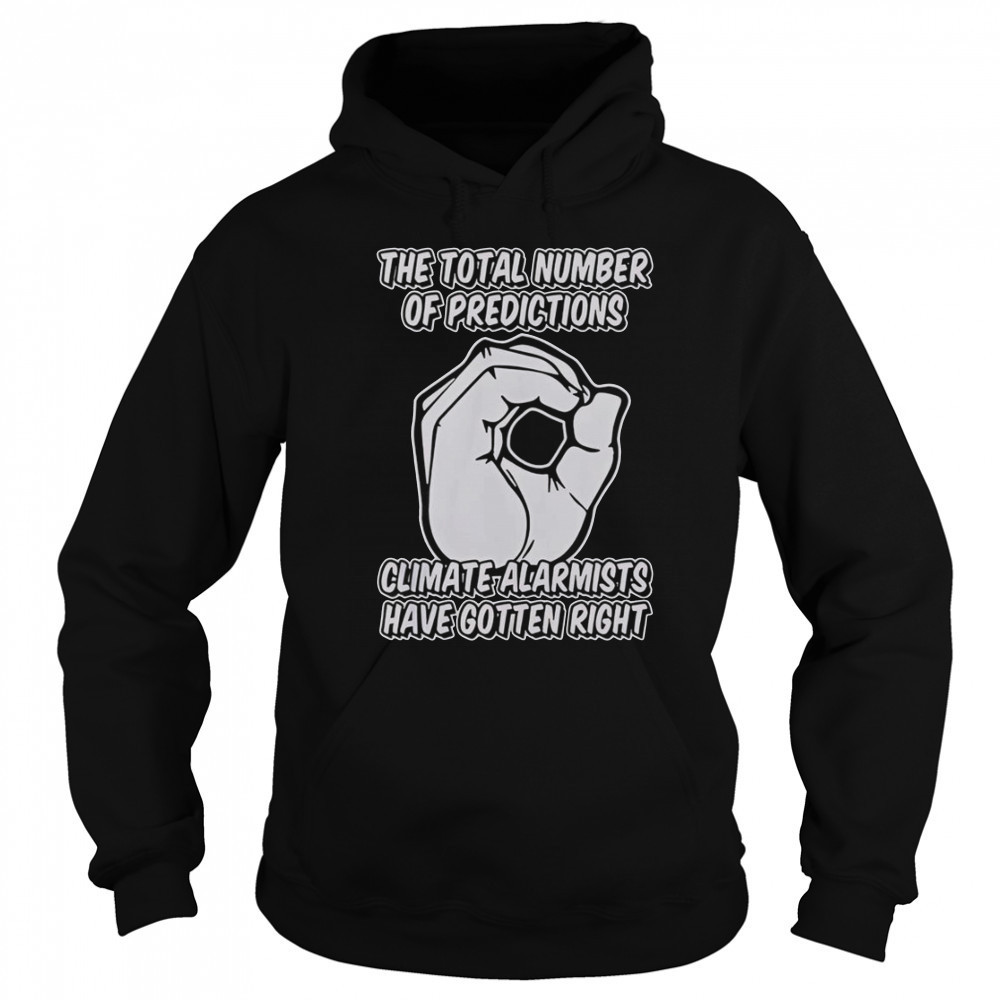 The Total Number Of Predictions Climate Alarmists Have Gotten Right Predictions T-Shirt Sweatshirt