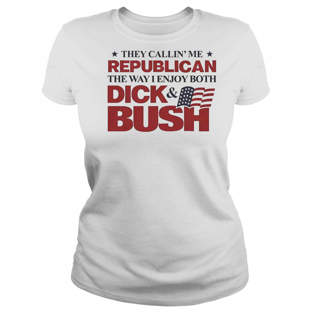 They Callin’ Me Republican The Way I Enjoy Both Dick & Bush Shirt Women's T-shirt