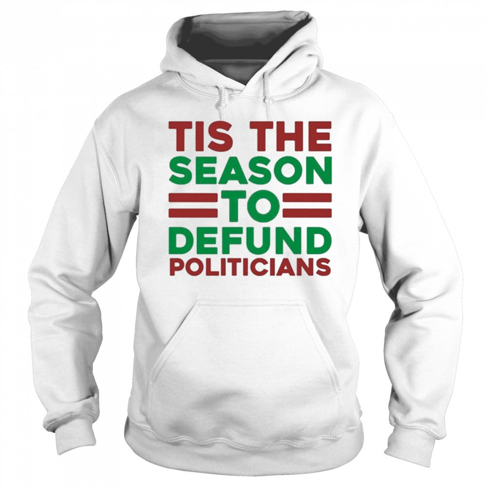 Tis The Season To Defund Politicians T-shirt Sweatshirt