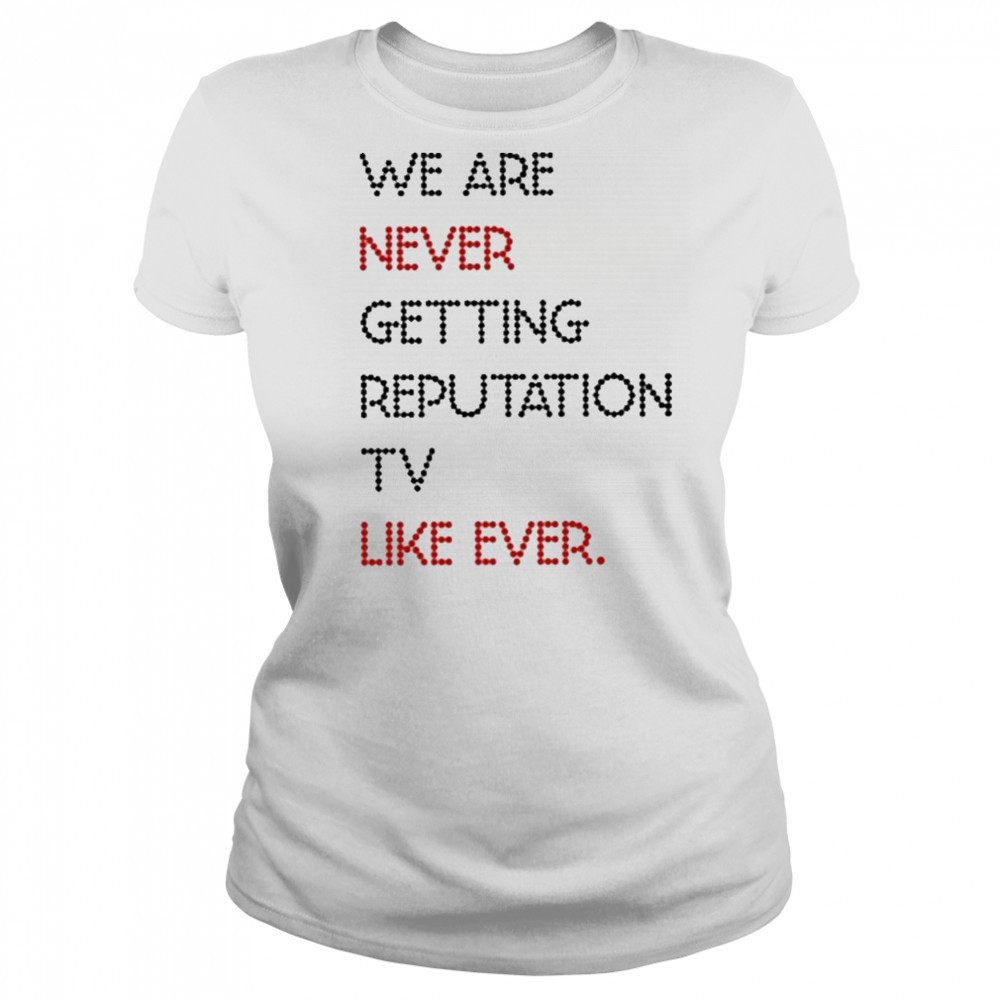 We Are Never Getting Reputation Tv Like Ever shirt Women's T-shirt