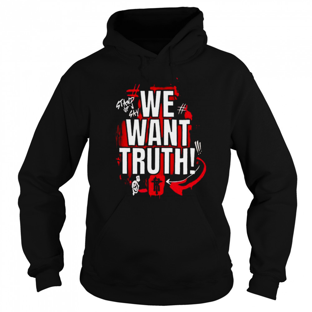We want truth stand up and say shirt Sweatshirt