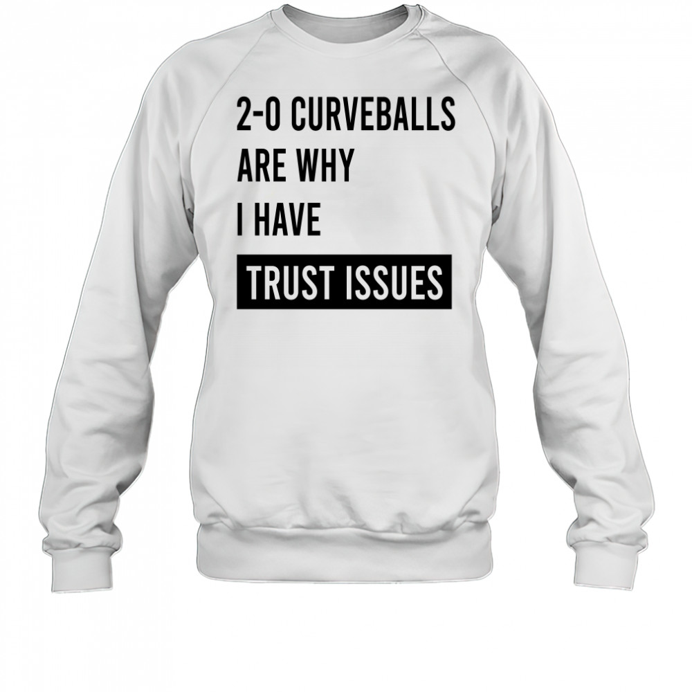 20 curveballs are why I have trust issues T-shirt Sweatshirt