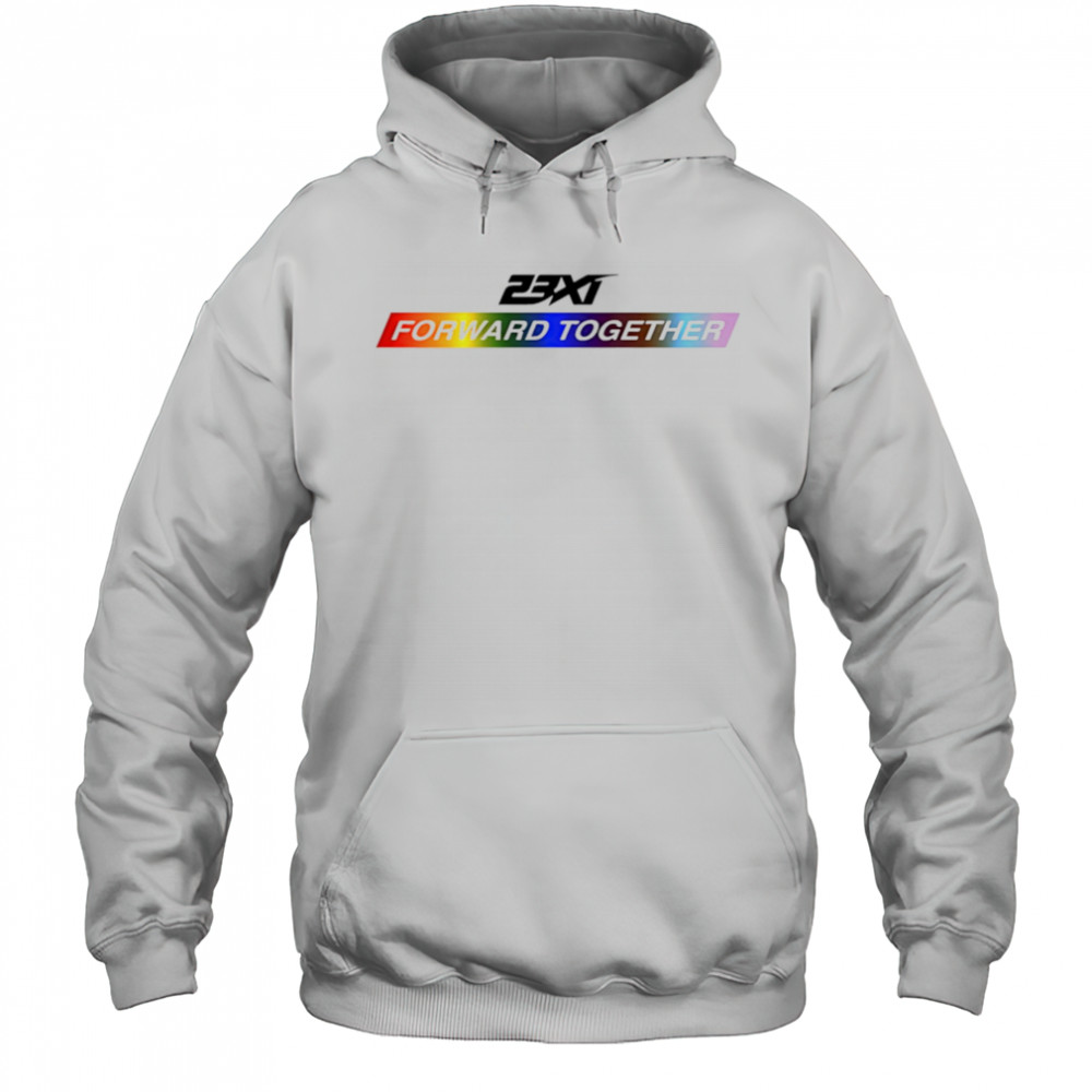 23xi racing forward together pride shirt Hoodie