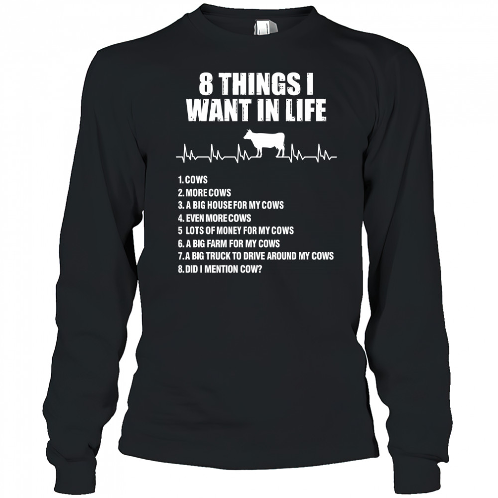 8 things I want in life cows more cows shirt Long Sleeved