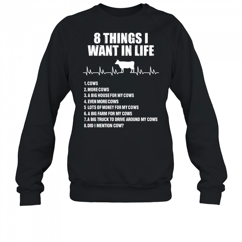 8 things I want in life cows more cows shirt Sweatshirt
