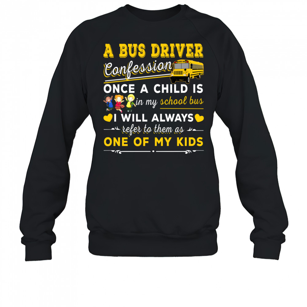 A bus driver confession once a child is in my school bus I will always shirt Sweatshirt