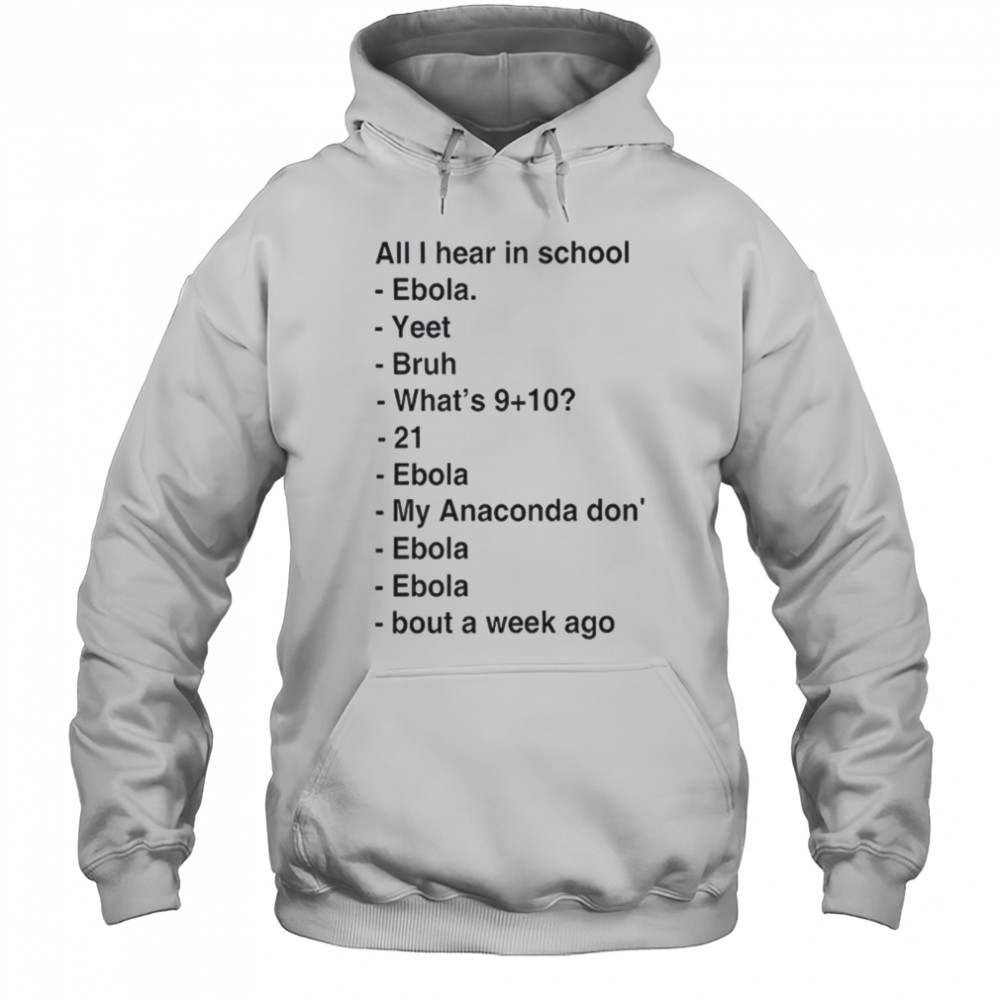 All i hear in school ebola yeet bruh shirt Hoodie