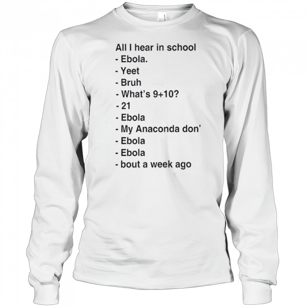 All i hear in school ebola yeet bruh shirt Long Sleeved