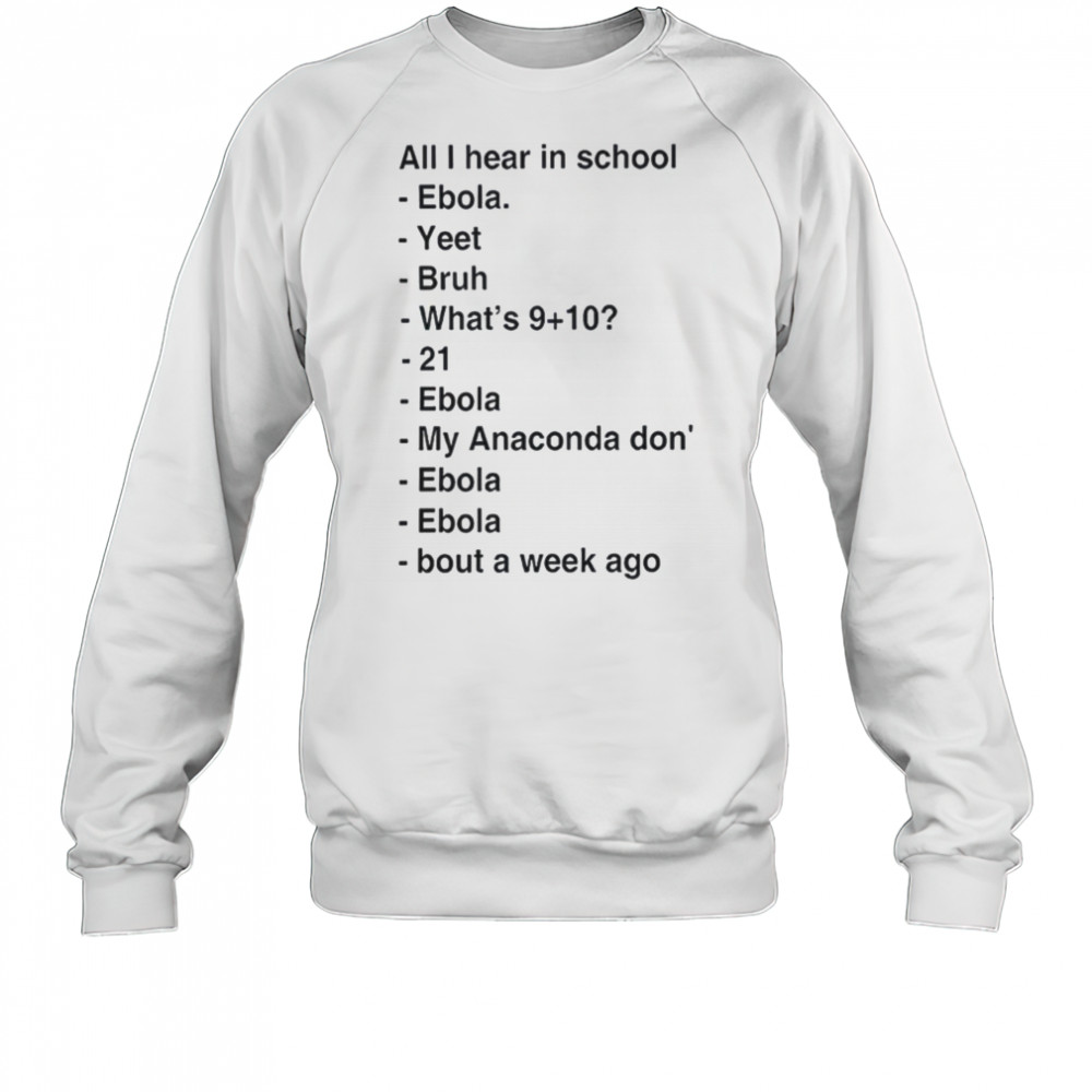 All i hear in school ebola yeet bruh shirt Sweatshirt