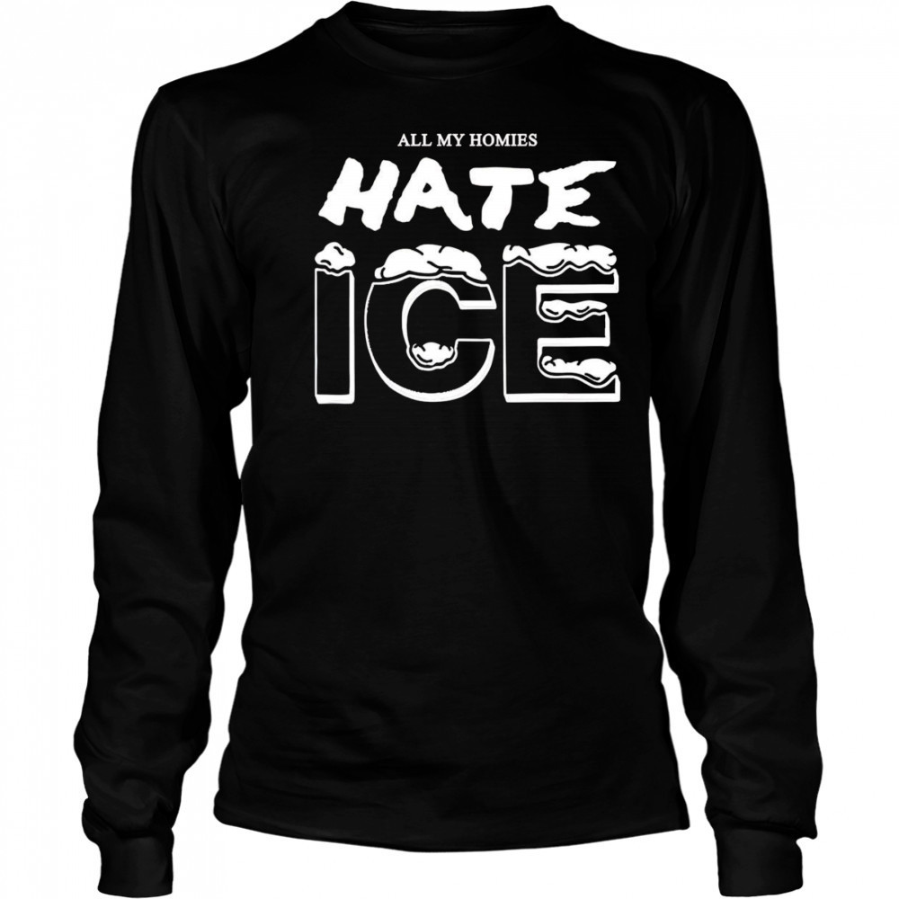 All my homies hate ice shirt Long Sleeved