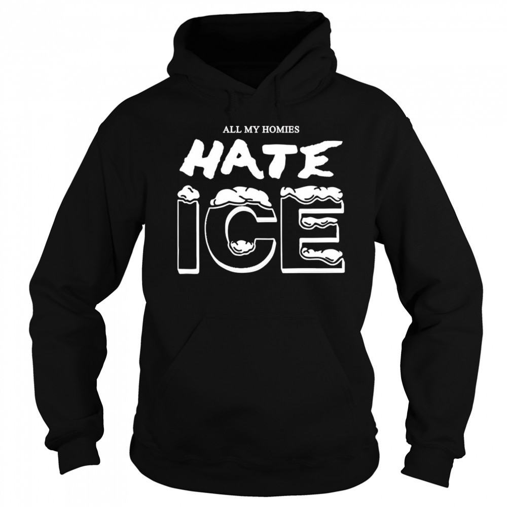 All my homies hate ice shirt Sweatshirt