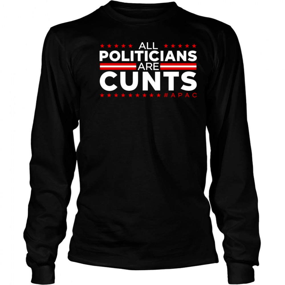 All politicians are cunts shirt Long Sleeved