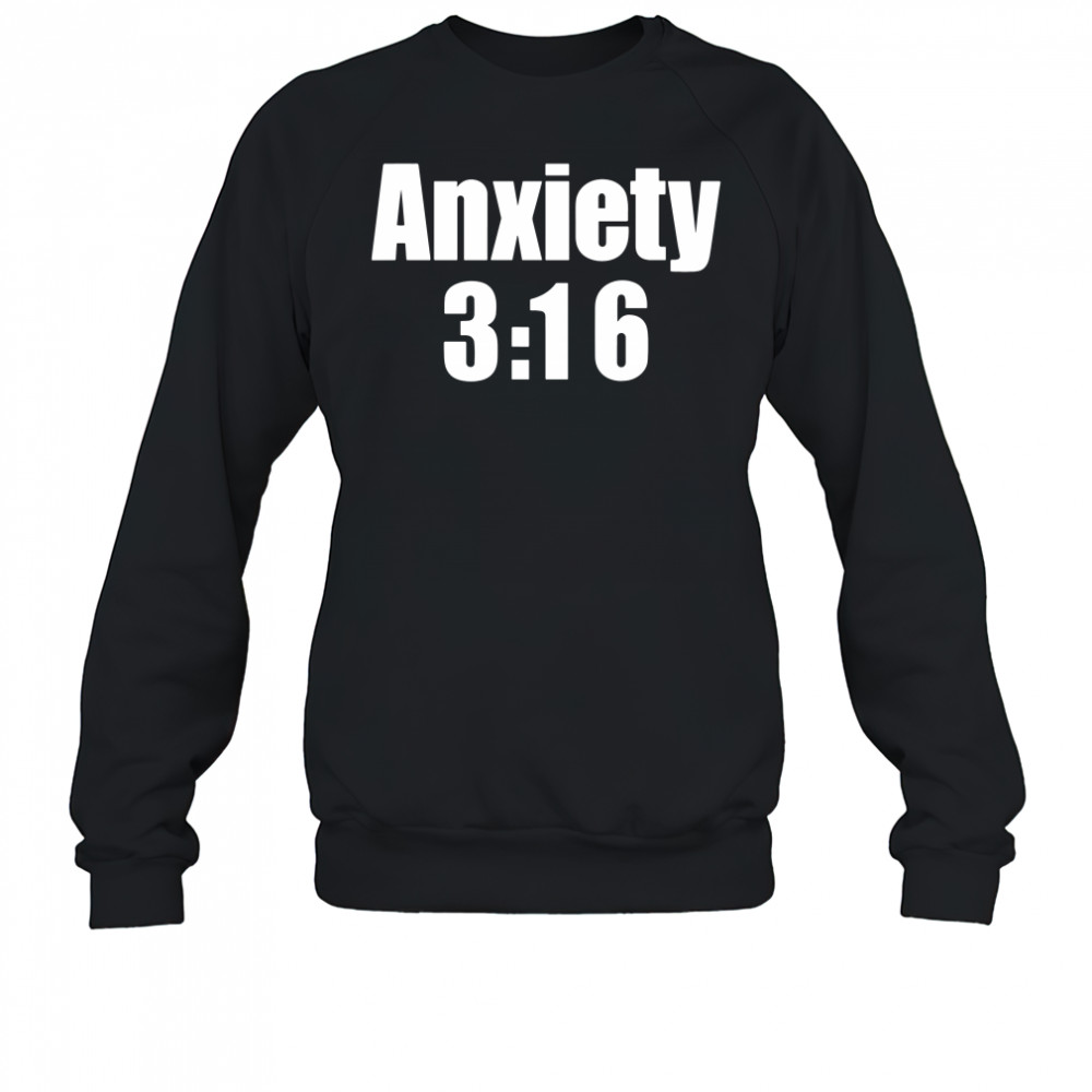Anxiety 3 16 shirt Sweatshirt