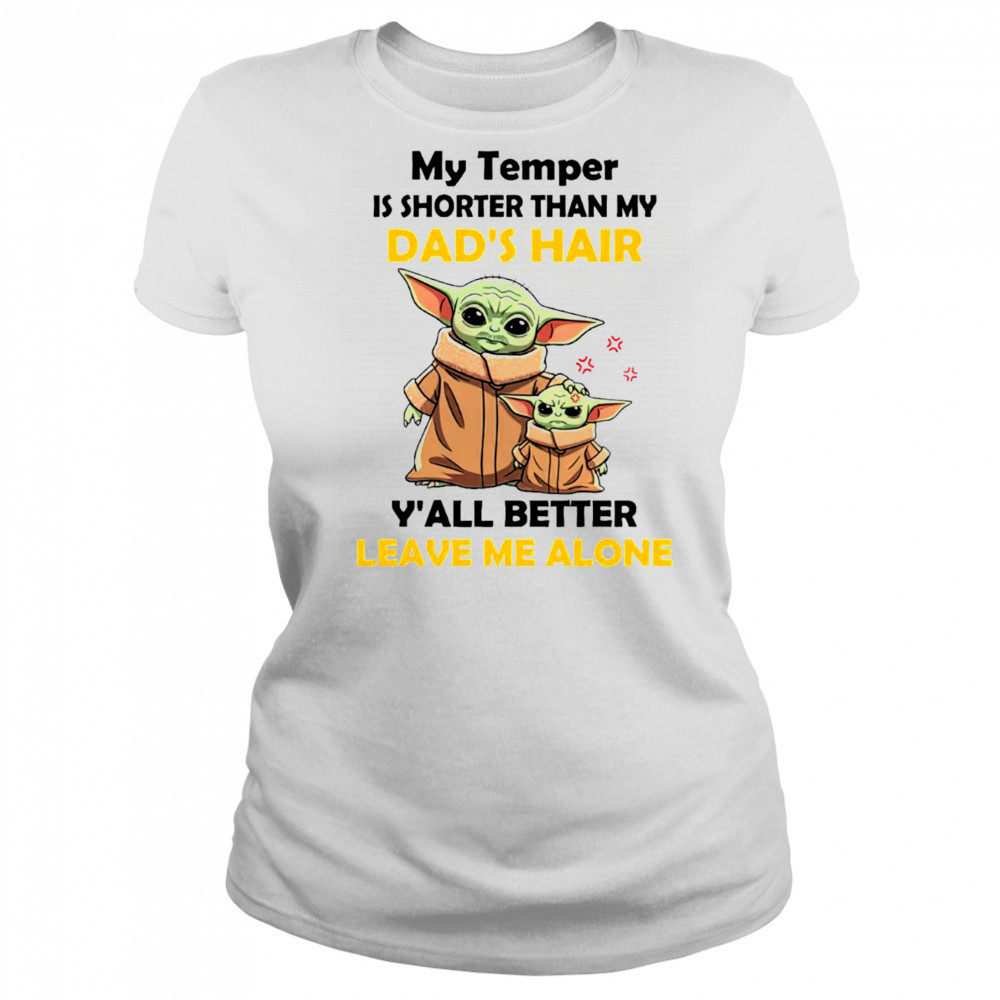 Baby Yoda my temper is shorter than my dad’s hair y’all better leave me alone Father’s Day shirt Women's T-shirt