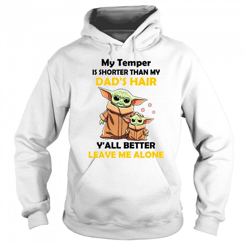 Baby Yoda my temper is shorter than my dad’s hair y’all better leave me alone Father’s Day shirt Sweatshirt