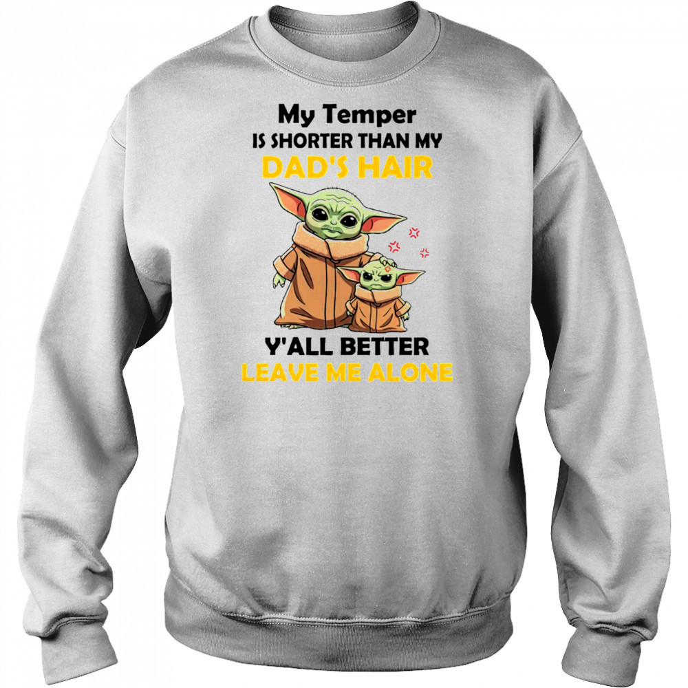 Baby Yoda my temper is shorter than my dad’s hair y’all better leave me alone Father’s Day shirt Hoodie