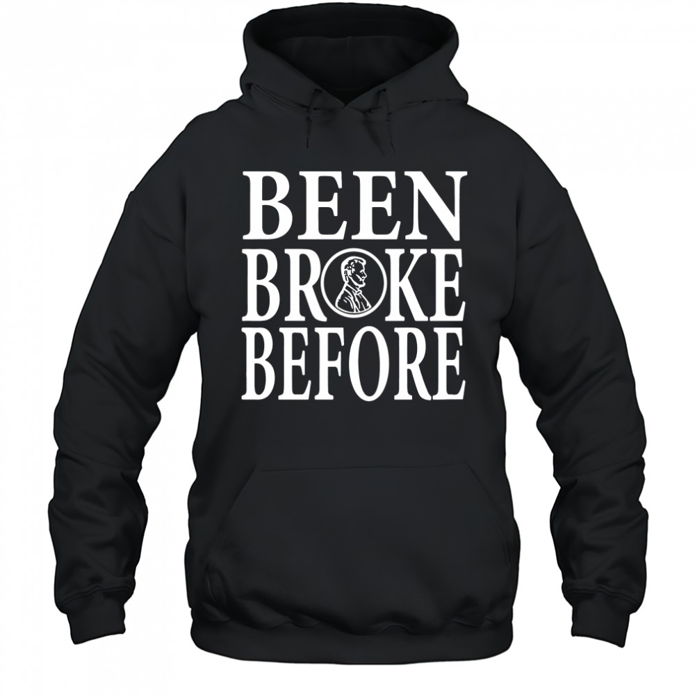 Been Broke Before Shirt Hoodie