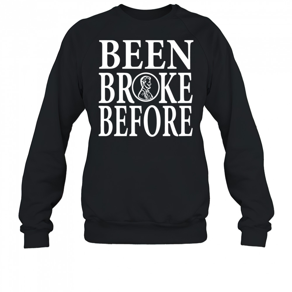 Been Broke Before Shirt Sweatshirt