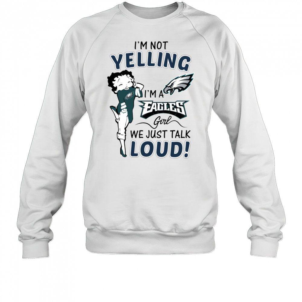 Betty Boop I’m not yelling I’m a Eagles girl shirt Sweatshirt