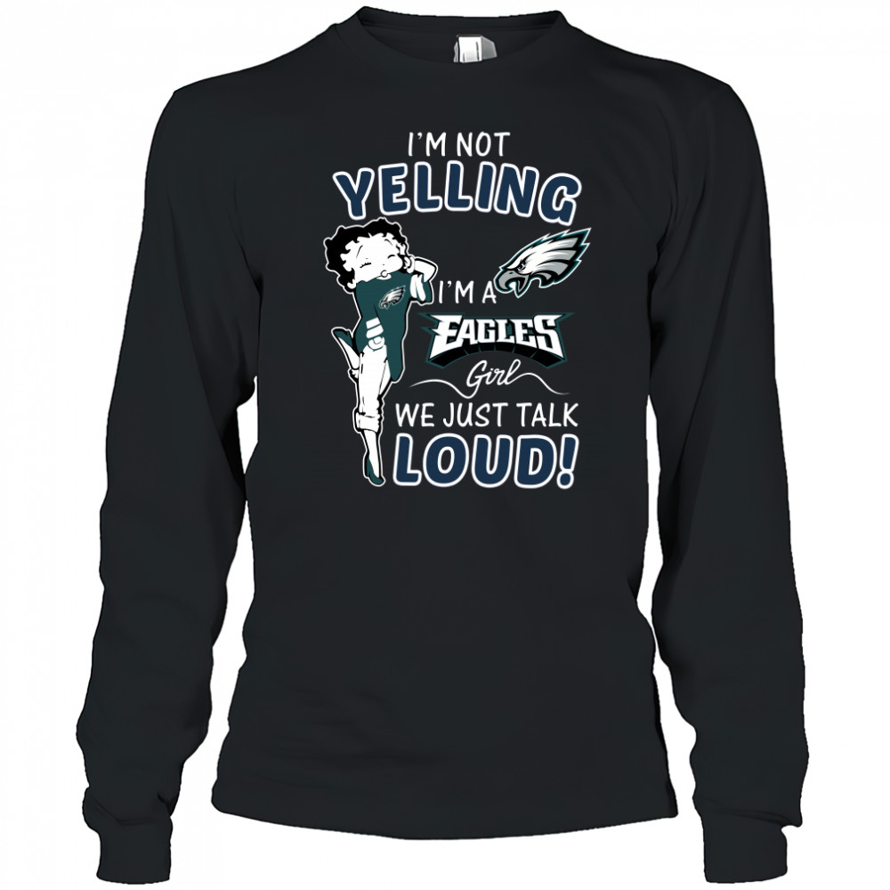 Betty Boop I’m not yelling I’m a Eagles girl t-shirt Long Sleeved