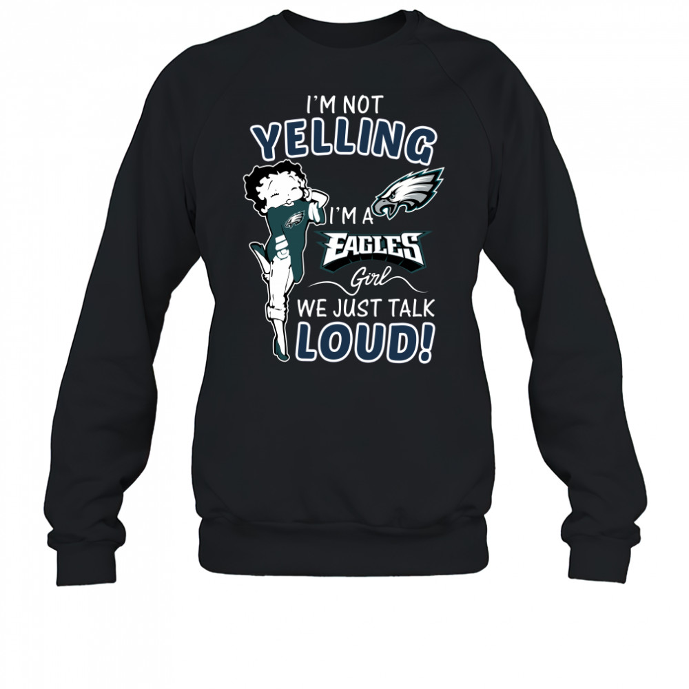 Betty Boop I’m not yelling I’m a Eagles girl t-shirt Sweatshirt