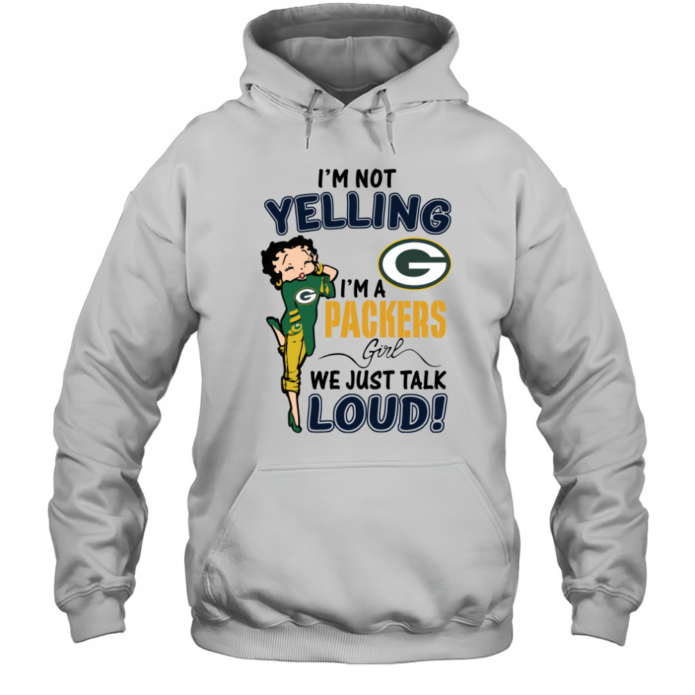 Betty Boop Im Not Yelling Im A Green Bay Packers Girl We Just Talk Loud shirt Hoodie