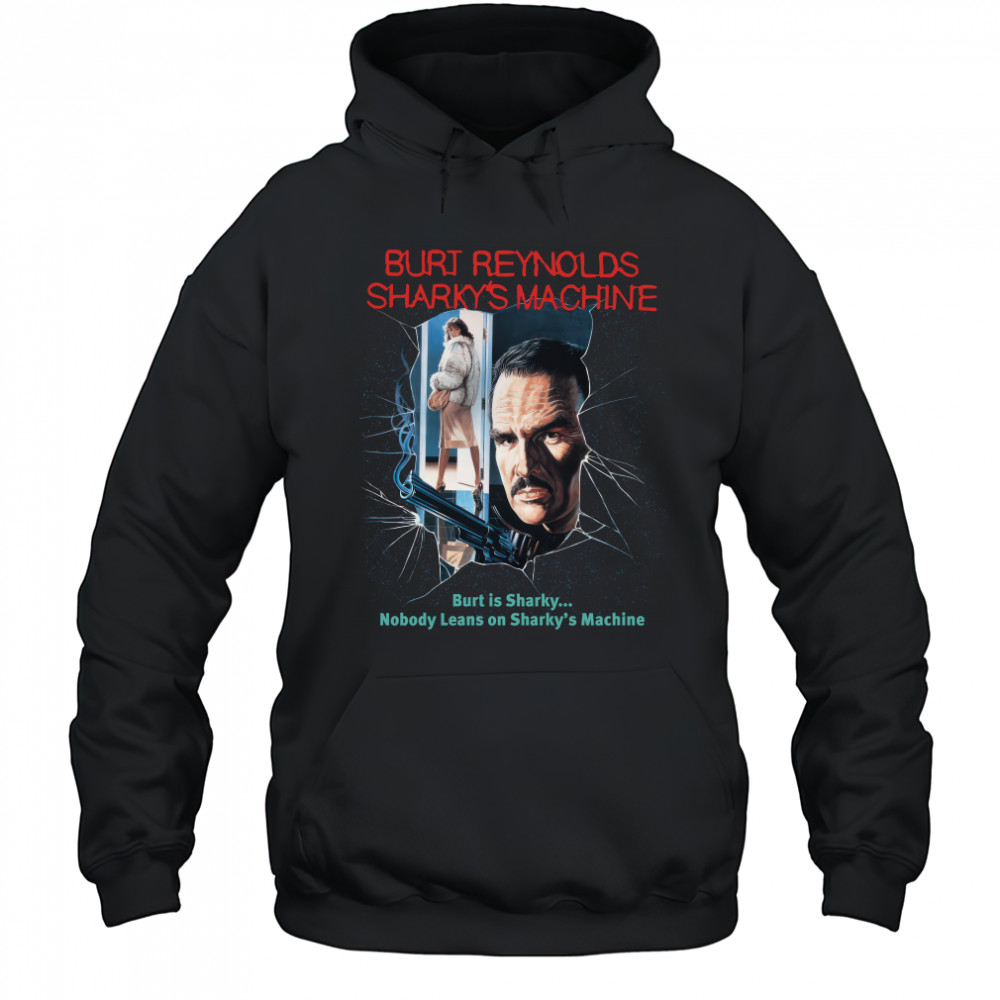 Burt Reynolds Sharky's Machine Burt Is Sharky Nobody Leans On Sharky's Machine Shirt Hoodie