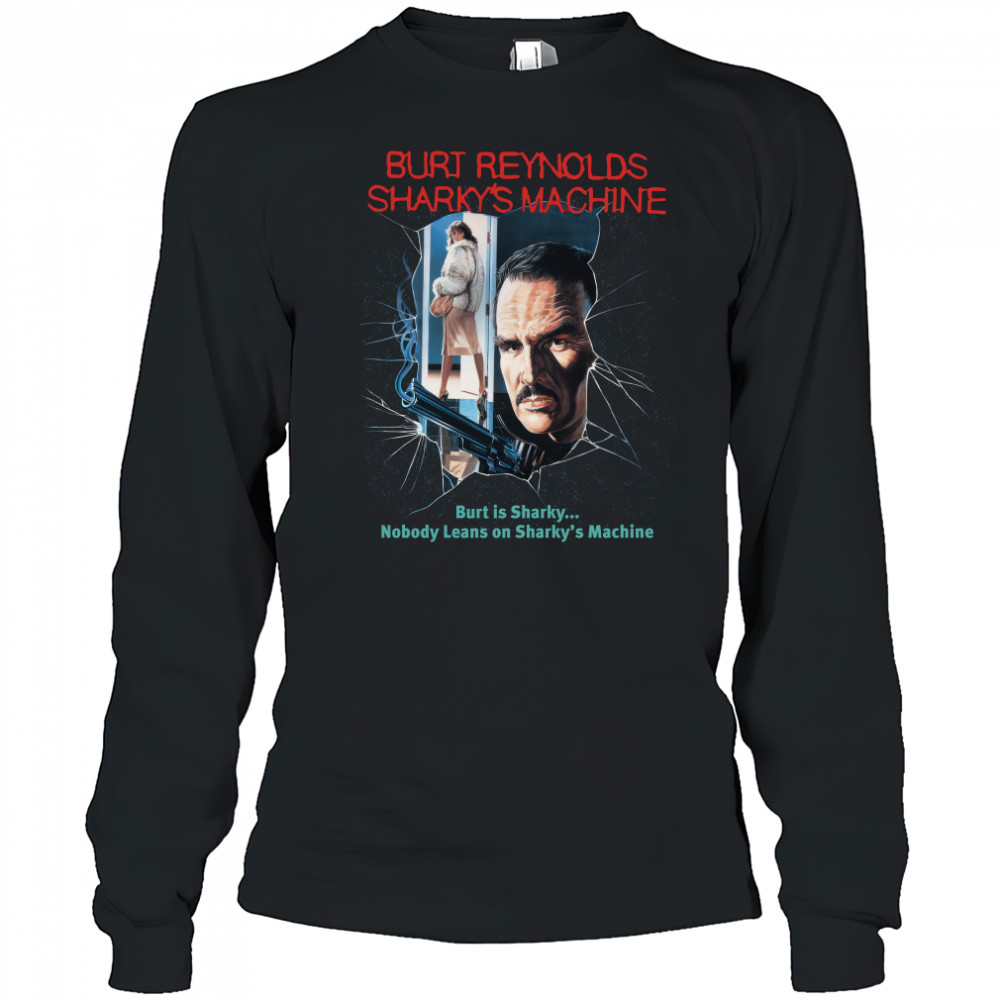 Burt Reynolds Sharky's Machine Burt Is Sharky Nobody Leans On Sharky's Machine Shirt Long Sleeved