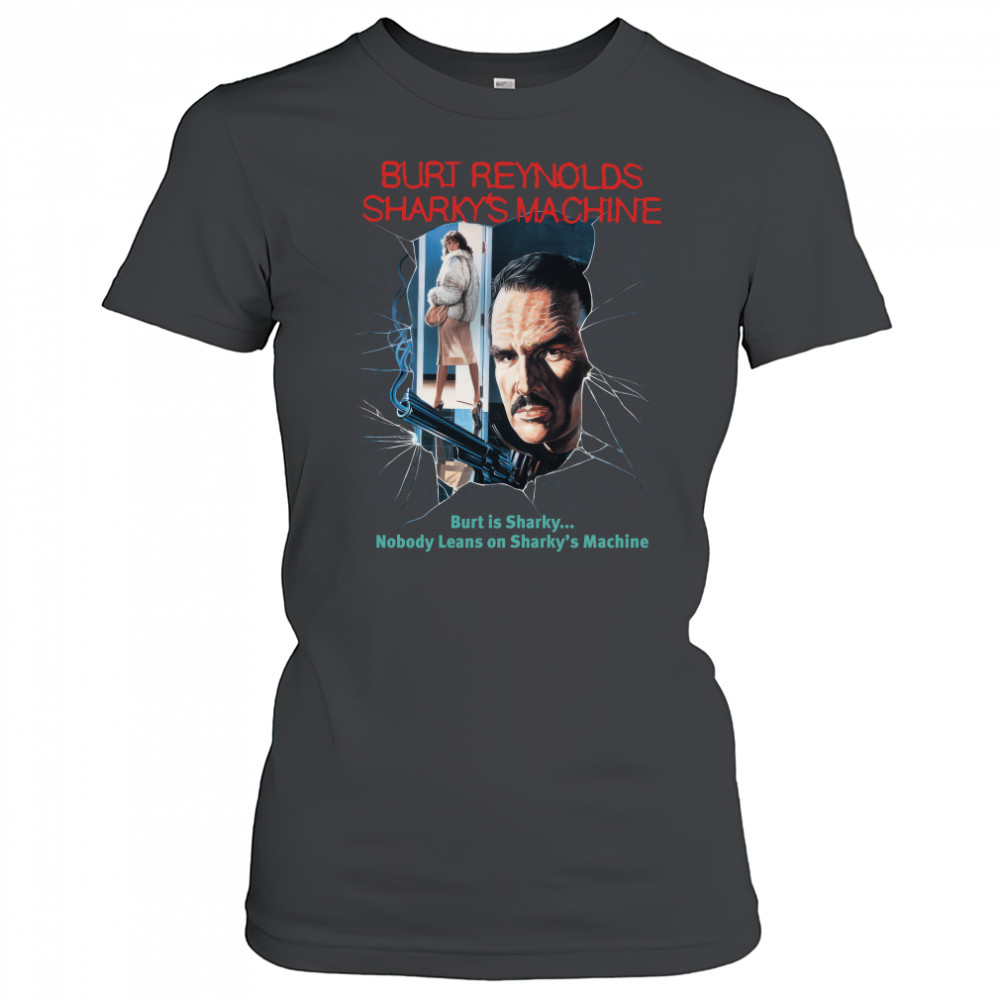 Burt Reynolds Sharky's Machine Burt Is Sharky Nobody Leans On Sharky's Machine Shirt Women's T-shirt